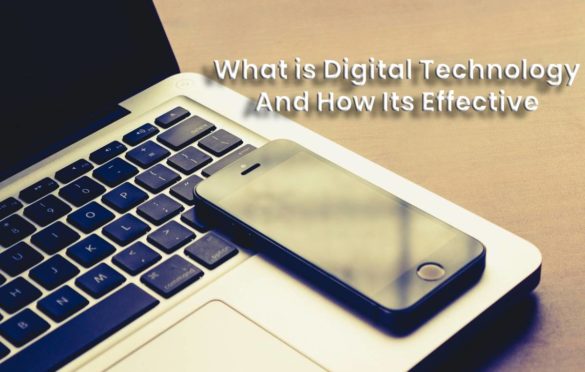  Digital Technology – what is it, how Effective it is, and what should we Consider?