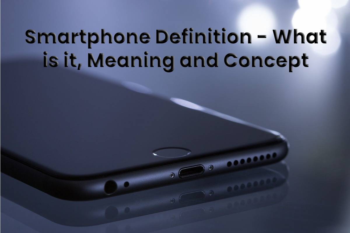 Smartphone Definition What is it, Meaning and Concept 2020