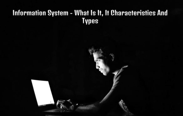 Information System – What Is It, It Characteristics And Types