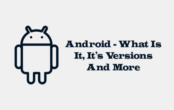 Android – What Is It, It’s Versions And More