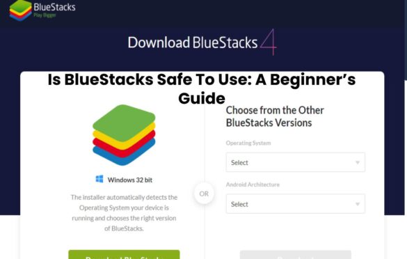  Is BlueStacks Safe To Use: A Beginner’s Guide