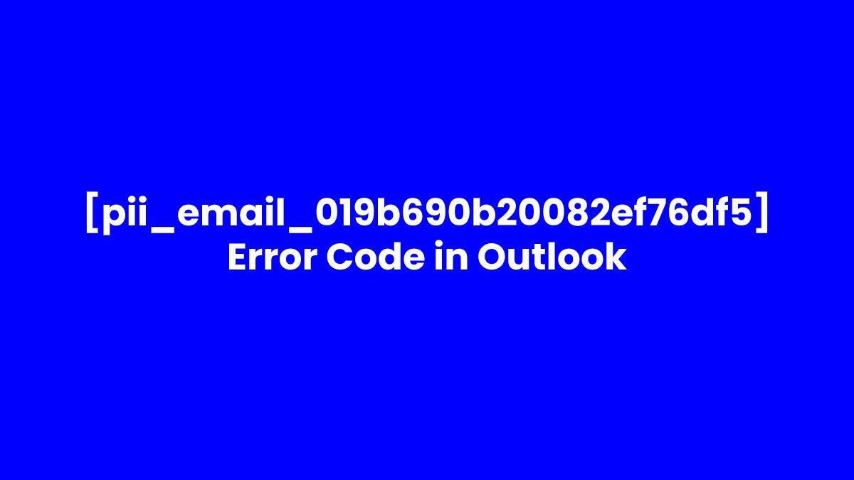 What is [pii_email_019b690b20082ef76df5] Error