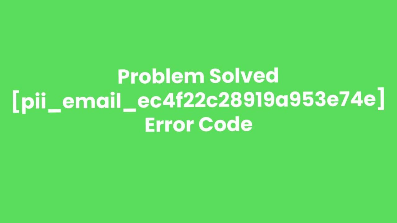 [pii_email_ec4f22c28919a953e74e] Error Solved