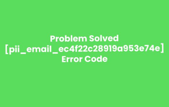  Solution of [pii_email_ec4f22c28919a953e74e] Error Code