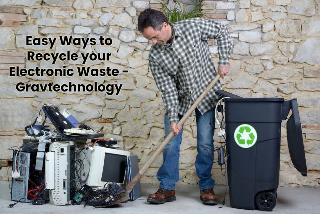 Easy Ways to Recycle your Electronic Waste - Gravtechnology