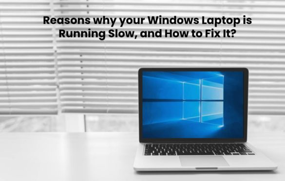  Reasons why your Windows Laptop is Running Slow, and How to Fix It?