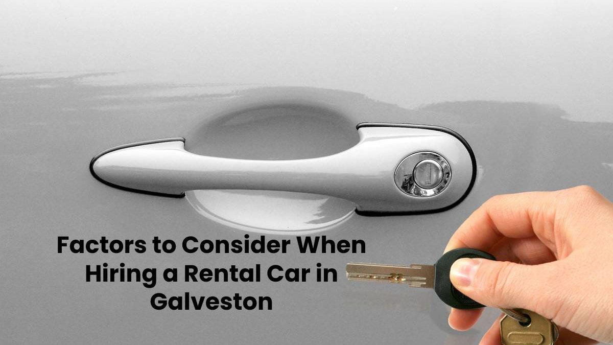 Factors to Consider When Hiring a Rental Car in Galveston