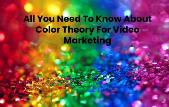 All You Need To Know About Color Theory For Video Marketing
