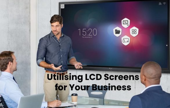  Utilising LCD Screens for Your Business