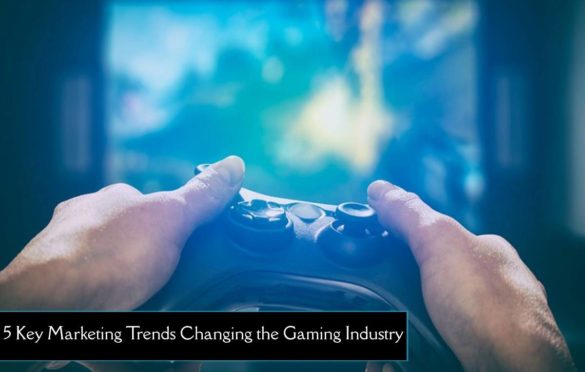  5 Key Marketing Trends Changing the Gaming Industry