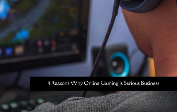  4 Reasons Why Online Gaming is Serious Business?