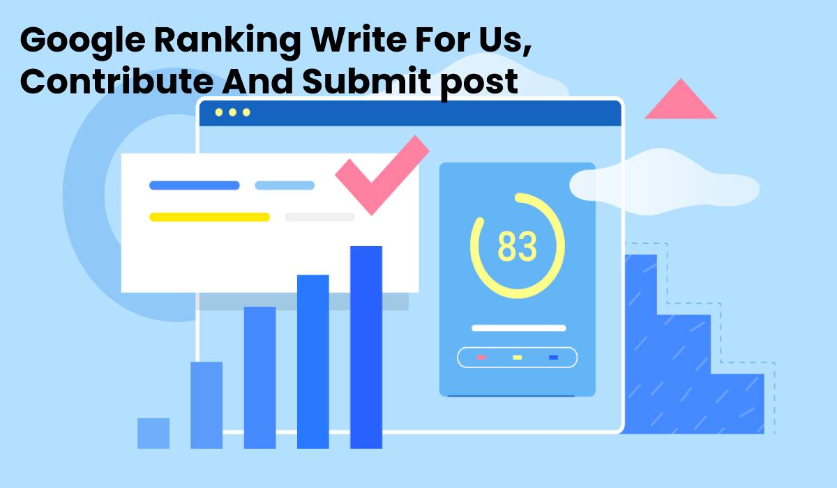 Google Ranking Write For Us, Contribute And Submit post