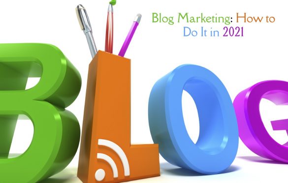  Blog Marketing: How to Do It in 2021