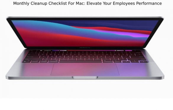  Monthly Cleanup Checklist For Mac: Elevate Your Employees Performance