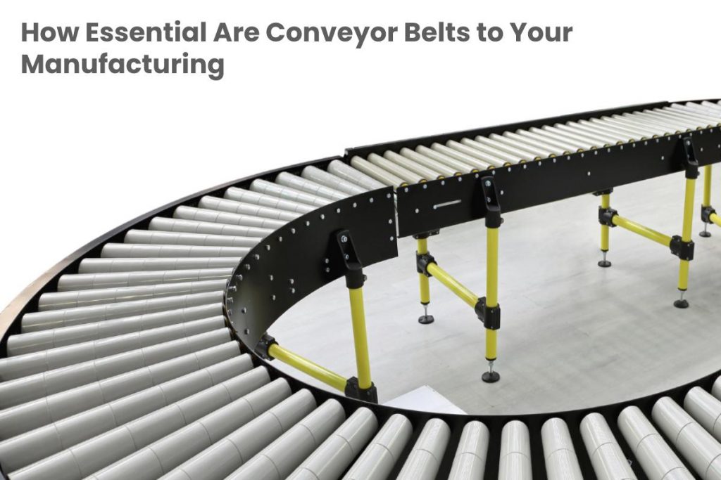 How Essential Are Conveyor Belts to Your Manufacturing Business? - 2021