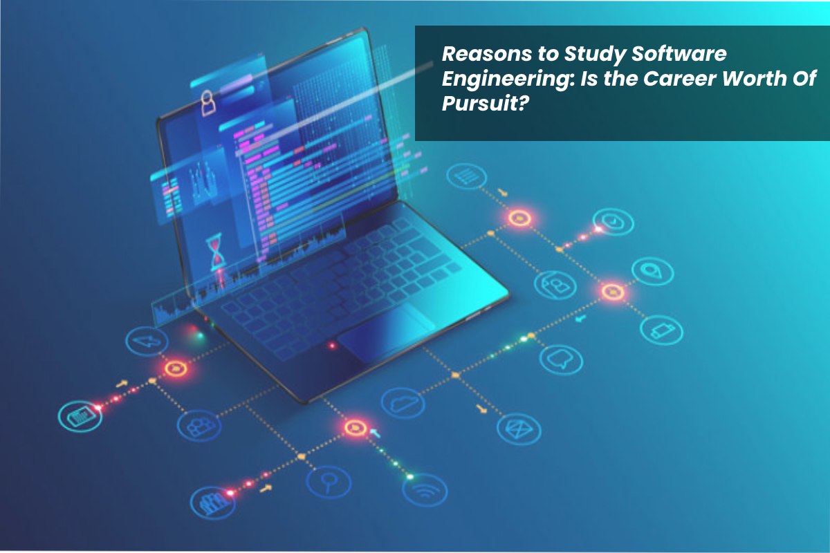 Reasons to Study Software Engineering: Is the Career Worth Of Pursuit?