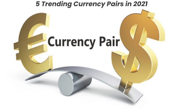  5 Trending Currency Pairs in 2021