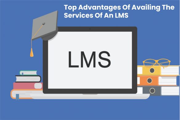 Top Advantages Of Availing The Services Of An LMS
