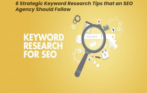  6 Strategic Keyword Research Tips that an SEO Agency Should Follow