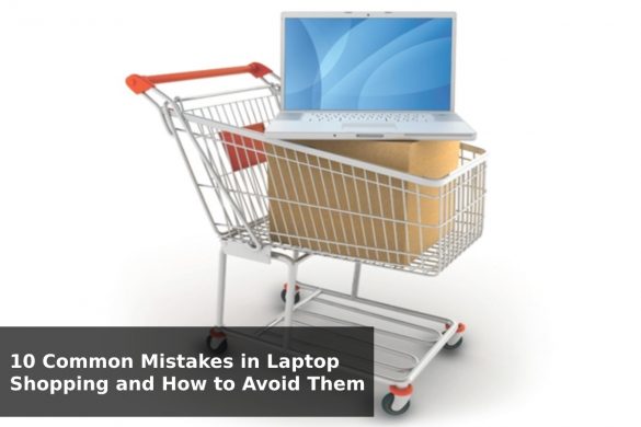 10 Common Mistakes in Laptop Shopping and How to Avoid Them