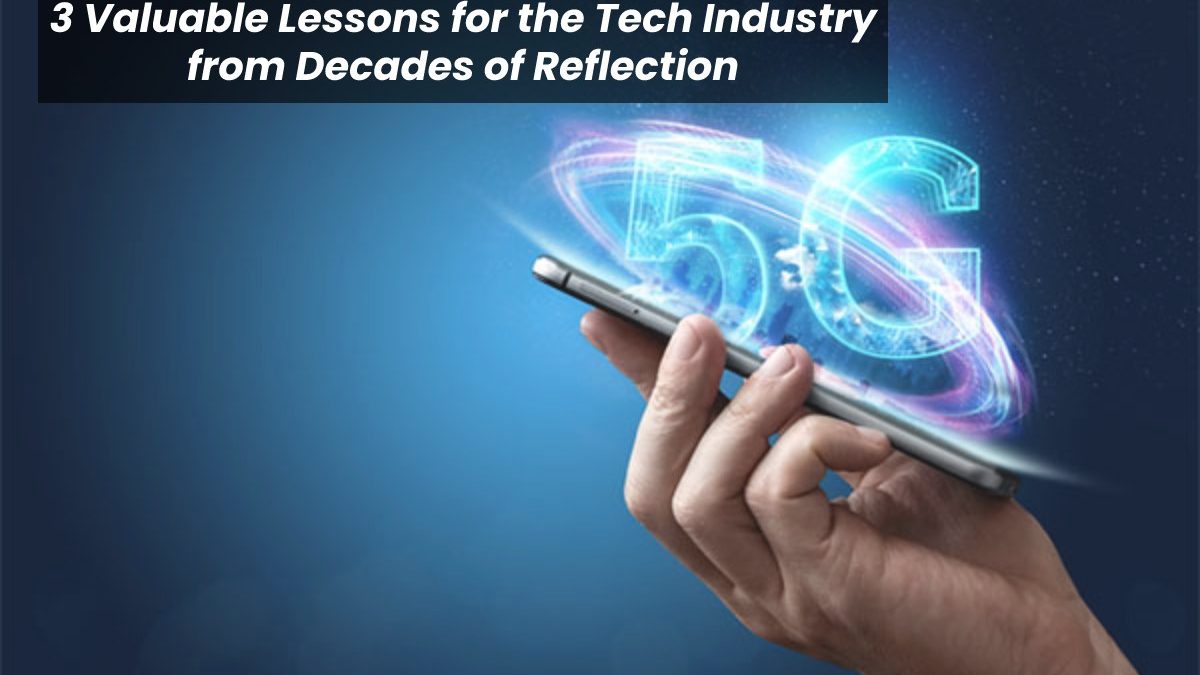 Here are 3 Valuable Lessons for the Tech Industry from Decades of Reflection