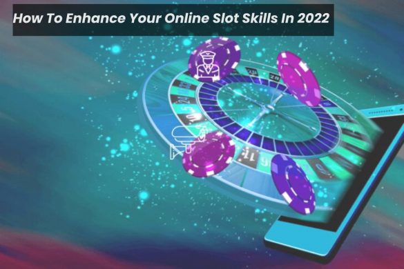 How To Enhance Your Online Slot Skills In 2022
