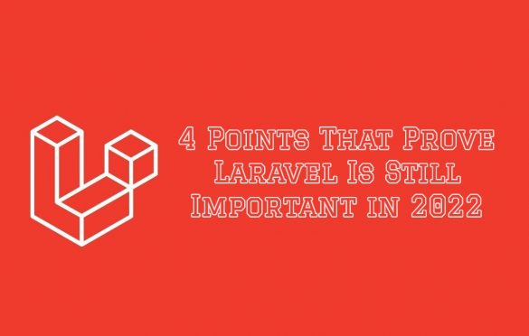  4 Points That Prove Laravel Is Still Important in 2022