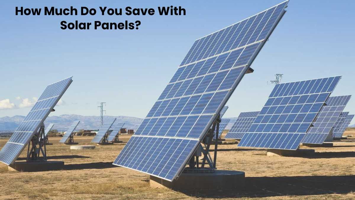How Much Do You Save With Solar Panels?