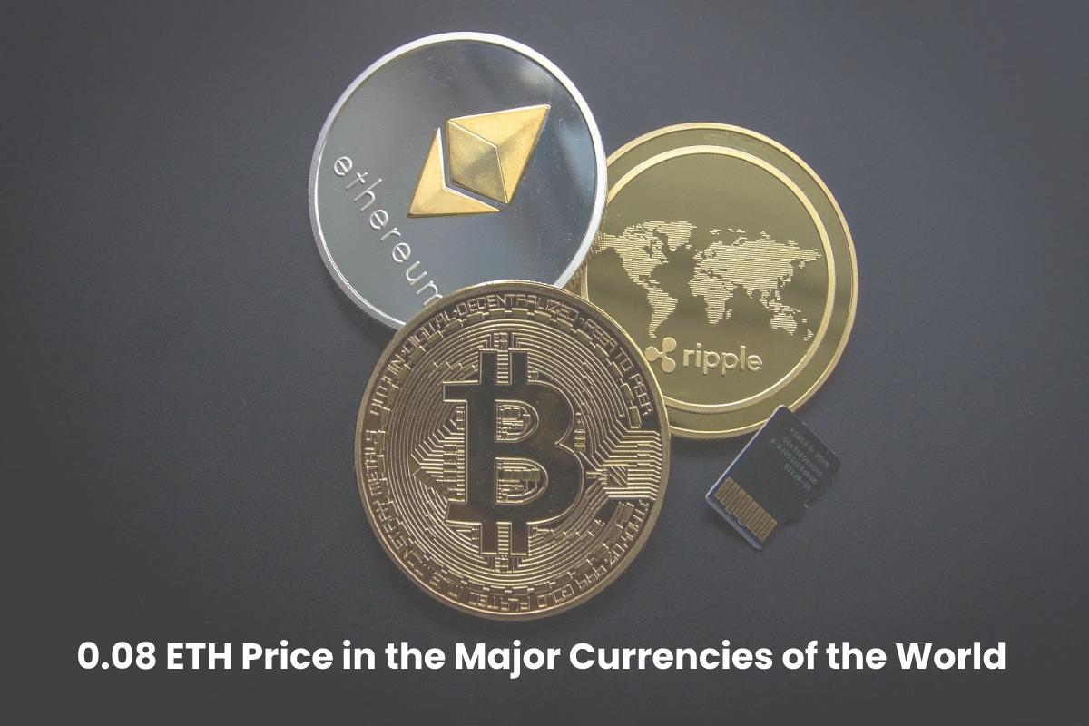 0.08 ETH Price in the Major Currencies of the World