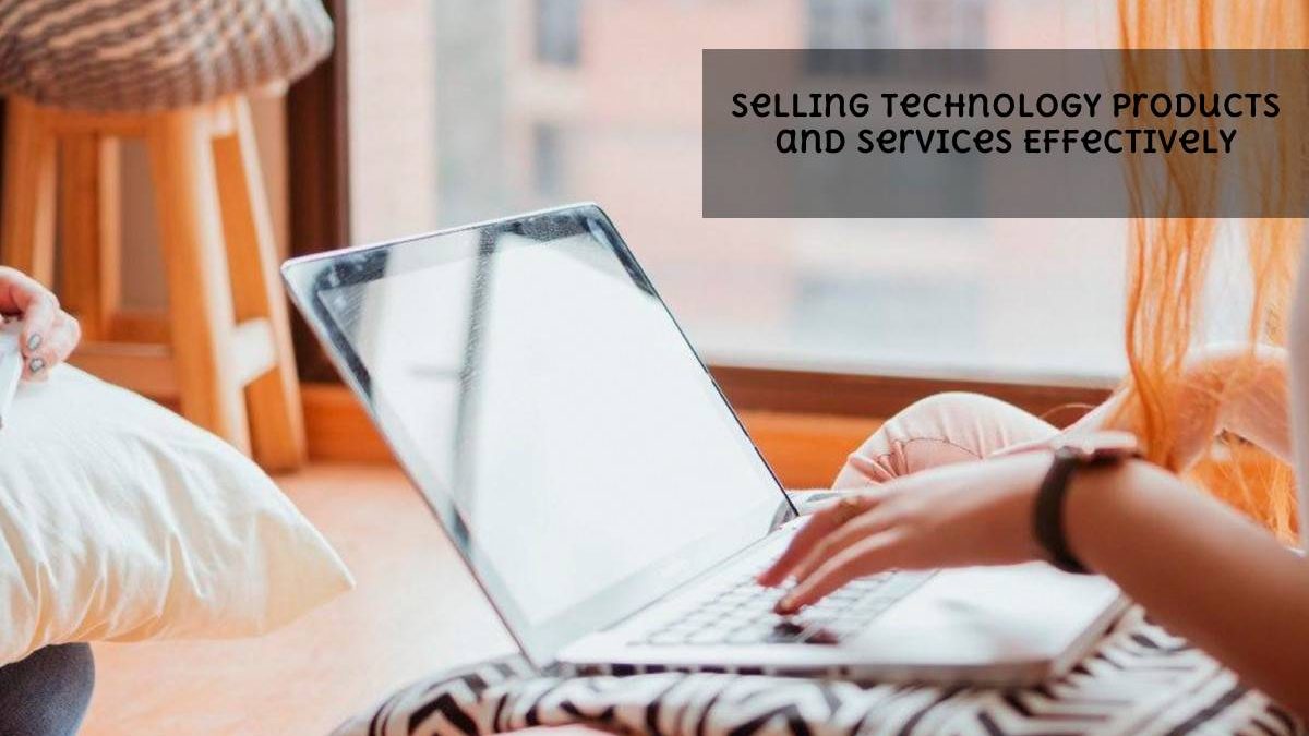 Selling Technology Products and Services Effectively