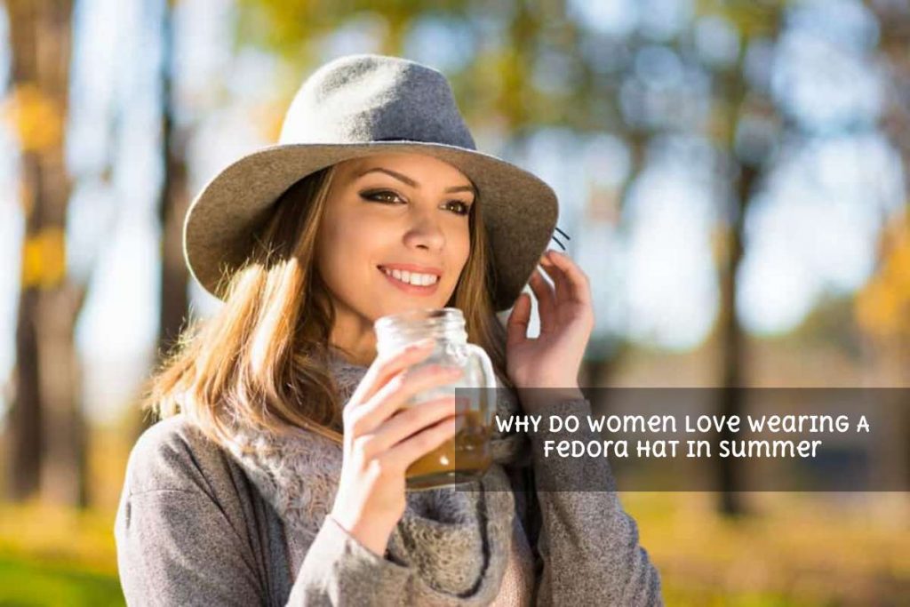 Why do Women Love Wearing A Fedora Hat In Summer