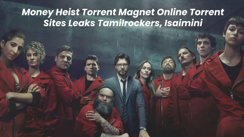 Money Heist Torrent Magnet Online Torrent Sites Leaks Tamilrockers, Isaimini