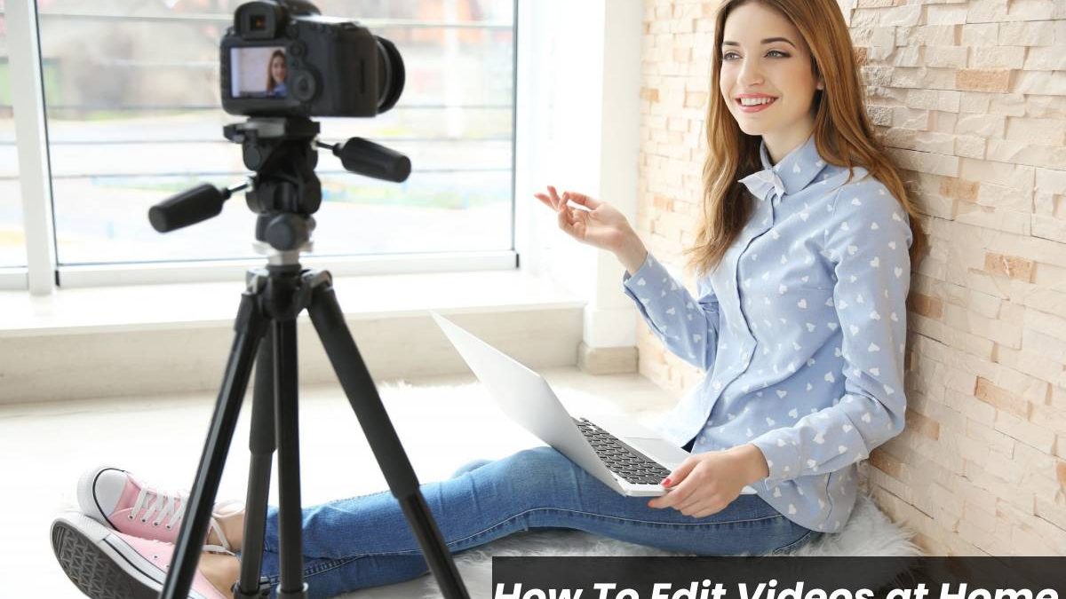 How To Edit Videos at Home