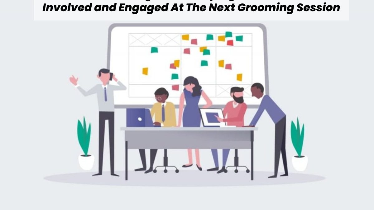 Effective Strategies for Keeping Your Dev Team Involved and Engaged At The Next Grooming Session