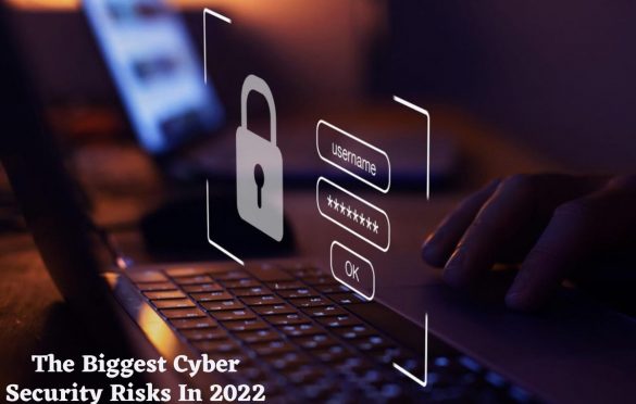  The Biggest Cyber Security Risks In 2022