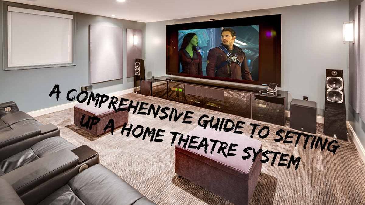 A Comprehensive Guide To Setting Up A Home Theatre System