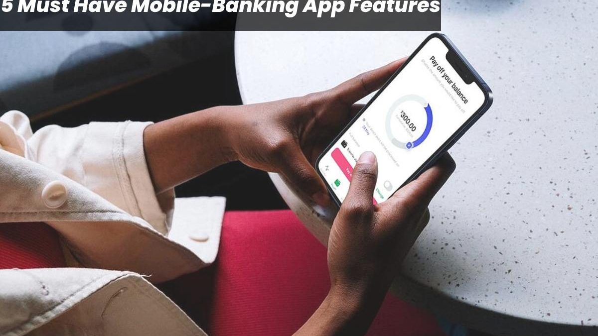 5 Must Have Mobile-Banking App Features