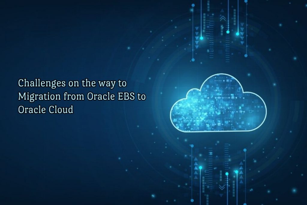 Challenges on the way to Migration from Oracle EBS to Oracle Cloud