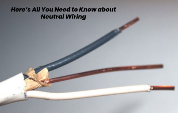  Here’s All You Need to Know about Neutral Wiring
