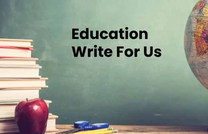 Education Write For Us