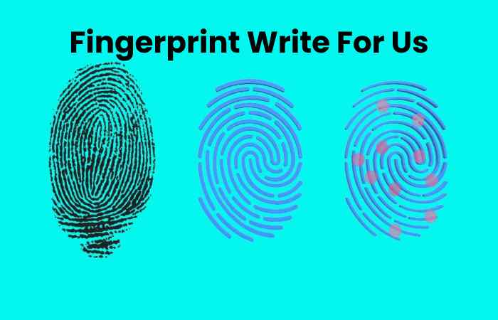 Fingerprint Write For Us