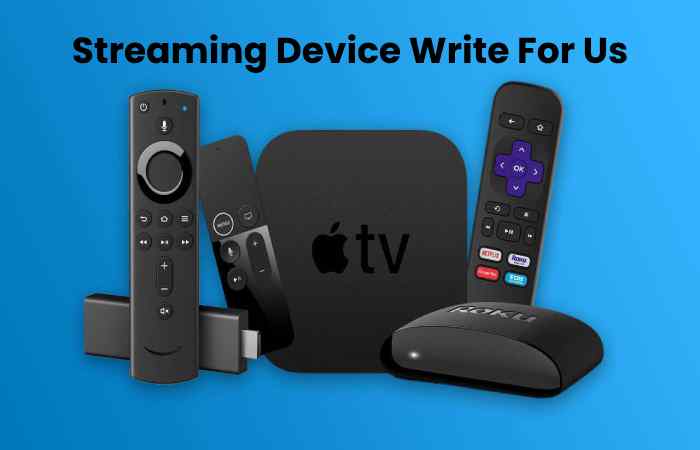 Streaming Device Write For Us