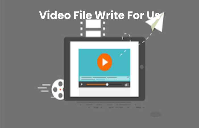  Video File Write For Us