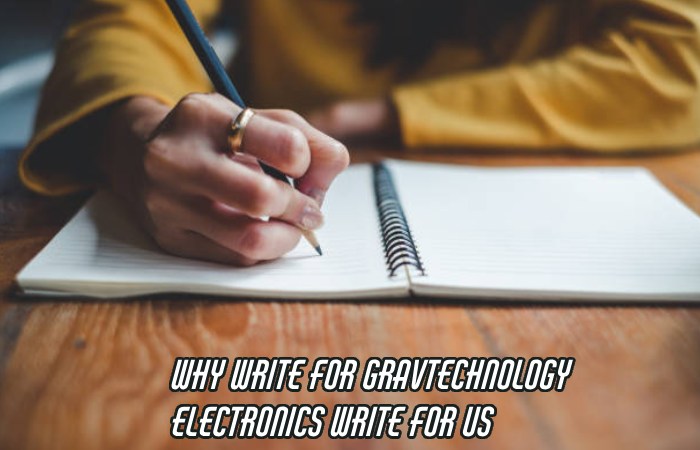 Why Write For Gravtechnology – Electronics Write For Us