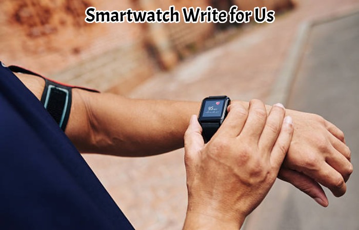 Smartwatch Write for Us