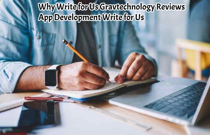 Why Write for Us Gravtechnology Reviews – App Development Write for Us