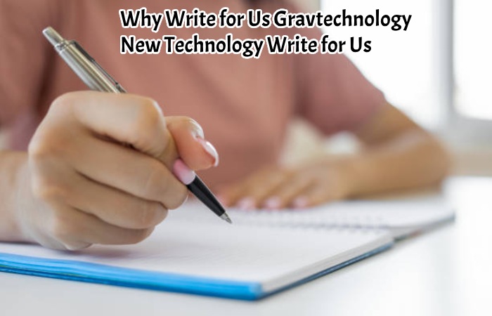 Why Write for Us Gravtechnology – New Technology Write for Us