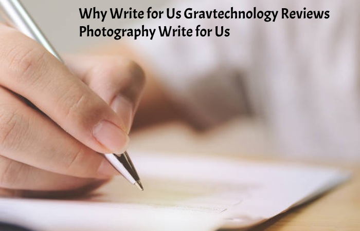 Why Write for Us Gravtechnology Reviews – Photography Write for Us