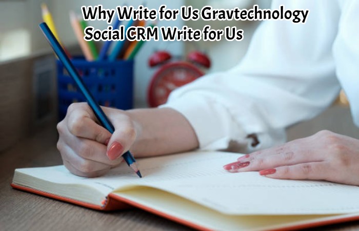 Why Write for Us Gravtechnology – Social CRM Write for Us