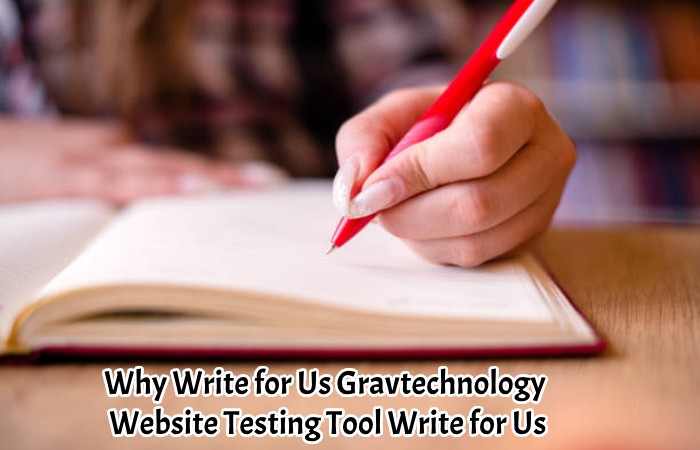 Why Write for Us Gravtechnology – Website Testing Tool Write for Us